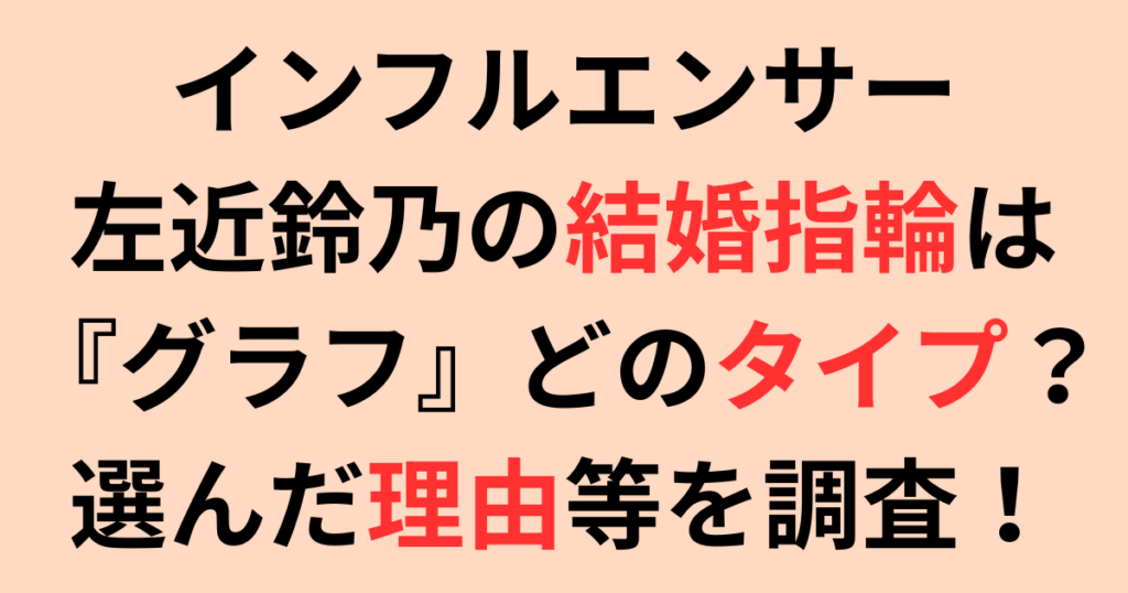 左近鈴乃の結婚指輪は『グラフ』どのタイプ？選んだ理由等を調査！