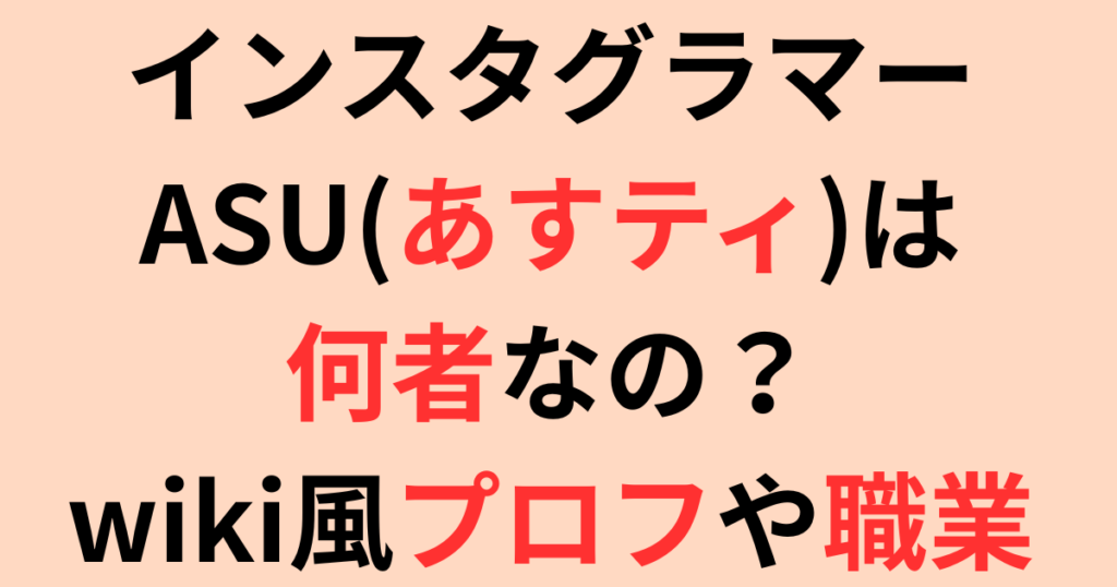 インスタグラマーASU(あすティ)は何者？wikiプロフと共に職業を調
