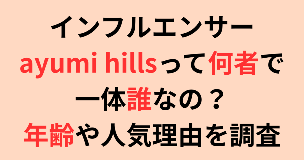 インフルエンサーayumi hillsって何者で一体誰なの？年齢や人気理由を調査