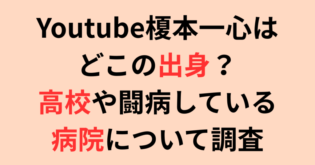 Youtube榎本一心はどこの出身？高校や闘病している病院について調査
