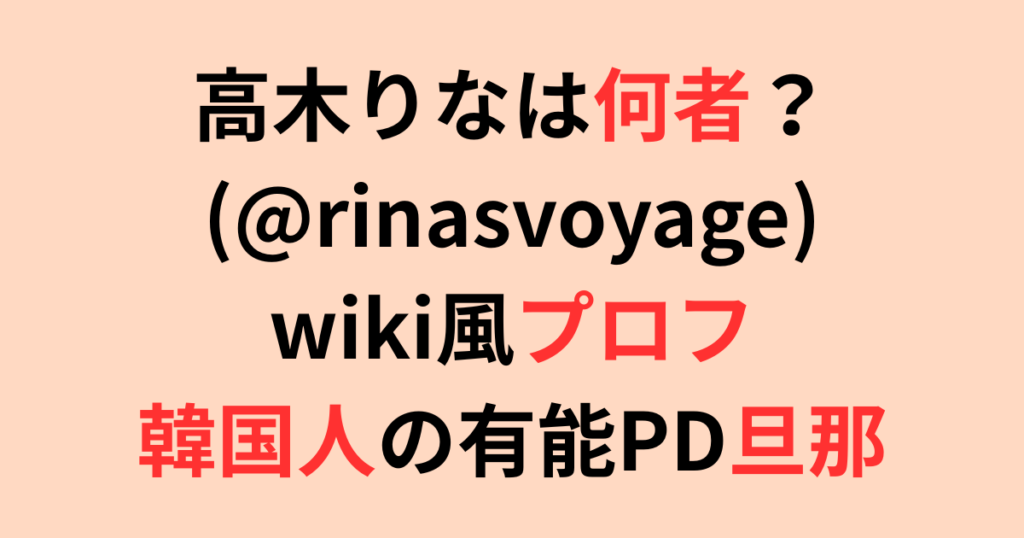 高木りな(@rinasvoyage)何者?wiki風プロフと有能プロデューサー旦那について