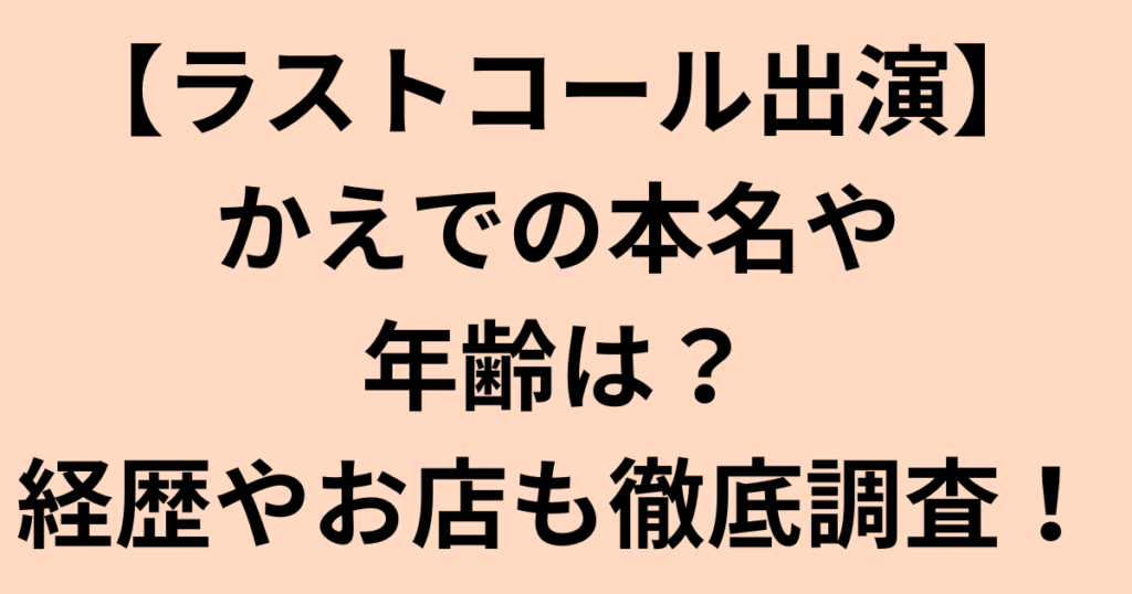 【ラストコール出演】かえでの本名や年齢は?経歴やお店も徹底調査!